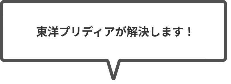 東洋プリディアが解決します!